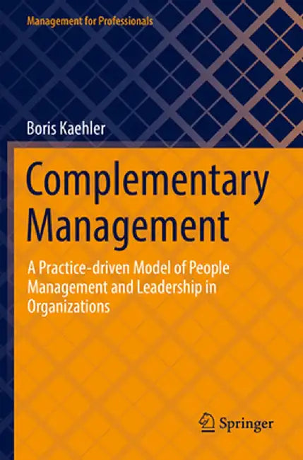 Complementary Management: A Practice-Driven Model of People Management and Leadership in Organizations by Boris Kaehler