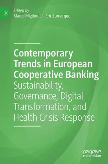 Contemporary Trends in European Cooperative Banking: Sustainability, Governance, Digital Transformation, and Health Crisis Response by Marco Migliorelli