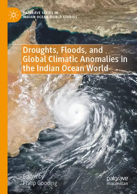 Droughts, Floods, and Global Climatic Anomalies in the Indian Ocean World by Philip Gooding