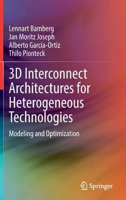 3D Interconnect Architectures for Heterogeneous Technologies: Modeling and Optimization by Lennart Bamberg