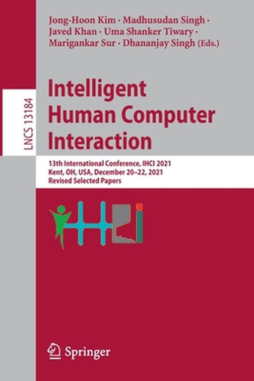 Intelligent Human Computer Interaction: 13th International Conference, Ihci 2021, Kent, Oh, Usa, December 20-22, 2021, Revised Selected Papers by Jong-Hoon Kim