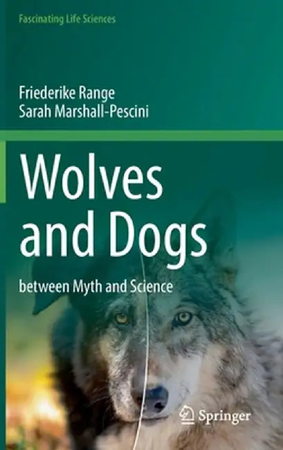 Wolves and Dogs: Between Myth and Science by Friederike Range