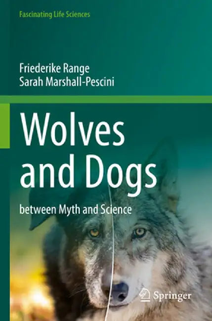 Wolves and Dogs: Between Myth and Science by Friederike Range