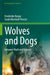 Wolves and Dogs: Between Myth and Science by Friederike Range