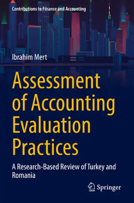 Assessment of Accounting Evaluation Practices: A Research-Based Review of Turkey and Romania by Ibrahim Mert