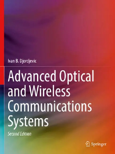 Advanced Optical and Wireless Communications Systems by Ivan B. Djordjevic