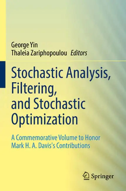 Stochastic Analysis, Filtering, and Stochastic Optimization: A Commemorative Volume to Honor Mark H. A. Davis's Contributions by George Yin