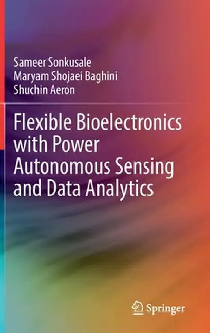 Flexible Bioelectronics with Power Autonomous Sensing and Data Analytics by Sameer Sonkusale