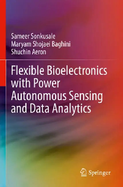 Flexible Bioelectronics with Power Autonomous Sensing and Data Analytics by Sameer Sonkusale
