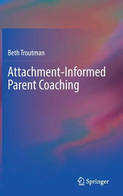 Attachment-Informed Parent Coaching by Beth Troutman