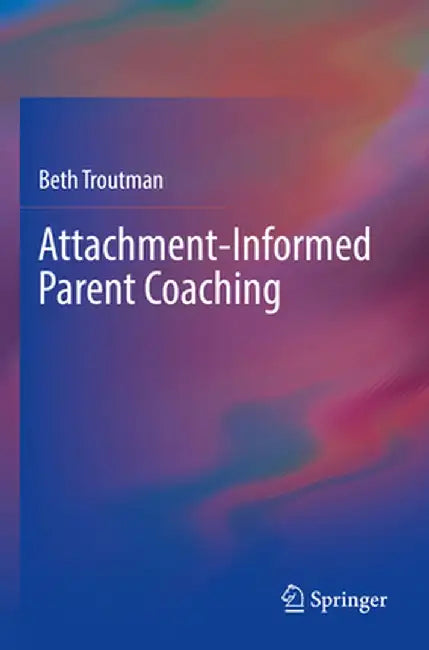 Attachment-Informed Parent Coaching by Beth Troutman