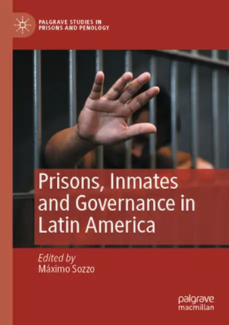 Prisons, Inmates and Governance in Latin America by Máximo Sozzo