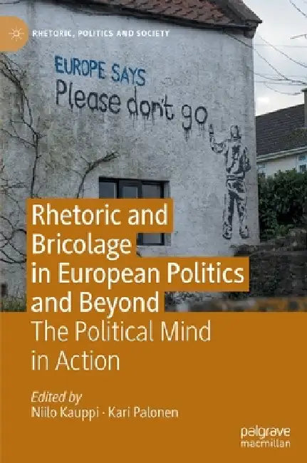 Rhetoric and Bricolage in European Politics and Beyond: The Political Mind in Action by Niilo Kauppi