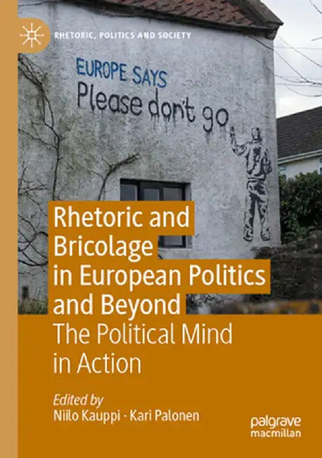 Rhetoric and Bricolage in European Politics and Beyond: The Political Mind in Action by Niilo Kauppi