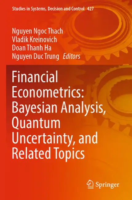 Financial Econometrics: Bayesian Analysis, Quantum Uncertainty, and Related Topics by Nguyen Ngoc Thach