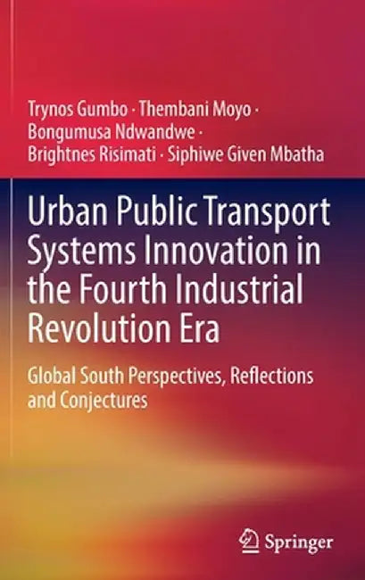 Urban Public Transport Systems Innovation in the Fourth Industrial Revolution Era: Global South Perspectives, Reflections and Conjectures by Trynos Gumbo