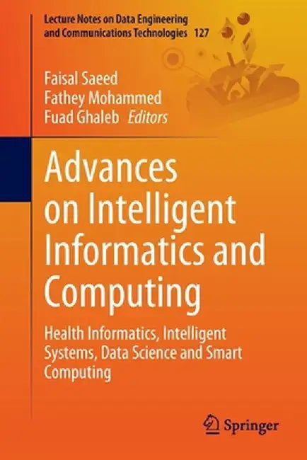 Advances on Intelligent Informatics and Computing: Health Informatics, Intelligent Systems, Data Science and Smart Computing by Faisal Saeed
