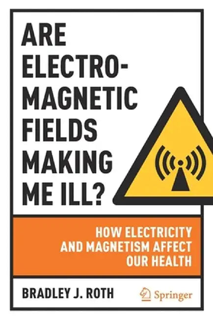 Are Electromagnetic Fields Making Me Ill?: How Electricity and Magnetism Affect Our Health by Bradley J. Roth