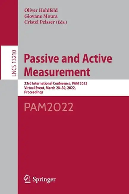 Passive and Active Measurement: 23rd International Conference, Pam 2022, Virtual Event, March 28-30, 2022, Proceedings by Oliver Hohlfeld