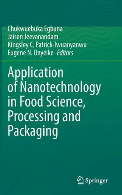 Application of Nanotechnology in Food Science, Processing and Packaging by Chukwuebuka Egbuna