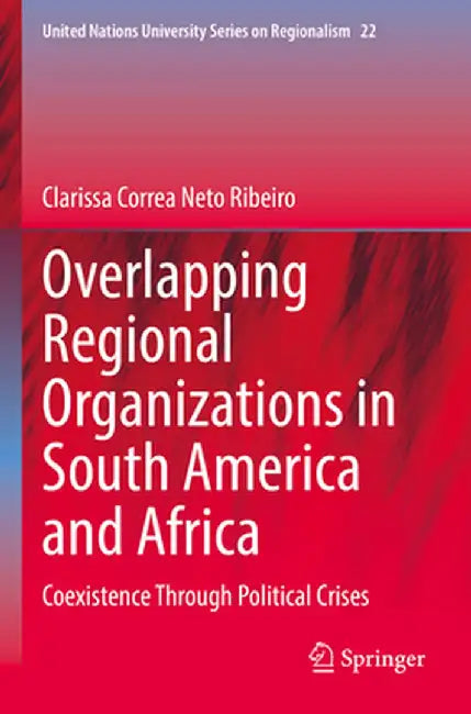 Overlapping Regional Organizations in South America and Africa: Coexistence Through Political Crises by Clarissa Correa Neto Ribeiro