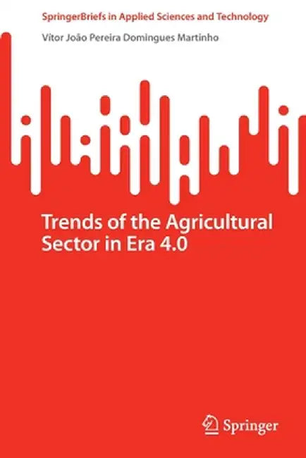 Trends of the Agricultural Sector in Era 4.0 by Vítor João Pereira Domingues Martinho