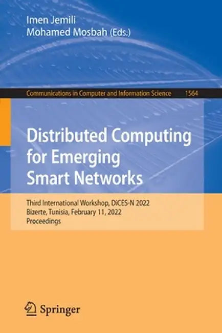 Distributed Computing for Emerging Smart Networks: Third International Workshop, Dices-N 2022, Bizerte, Tunisia, February 11, 2022, Proceedings by Imen Jemili