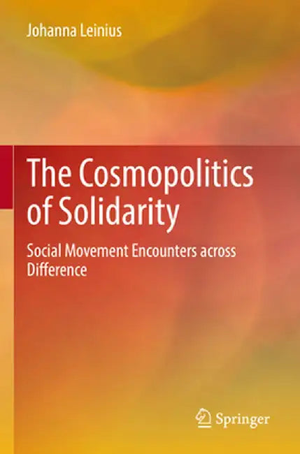 The Cosmopolitics of Solidarity: Social Movement Encounters Across Difference by Johanna Leinius
