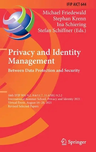 Privacy and Identity Management. Between Data Protection and Security: 16th Ifip Wg 9.2, 9.6/11.7, 11.6/Sig 9.2.2 International Summer School, Privacy by Michael Friedewald