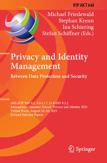 Privacy and Identity Management. Between Data Protection and Security: 16th Ifip Wg 9.2, 9.6/11.7, 11.6/Sig 9.2.2 International Summer School, Privacy by Michael Friedewald