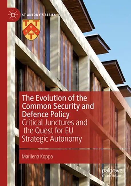 The Evolution of the Common Security and Defence Policy: Critical Junctures and the Quest for EU Strategic Autonomy by Marilena Koppa