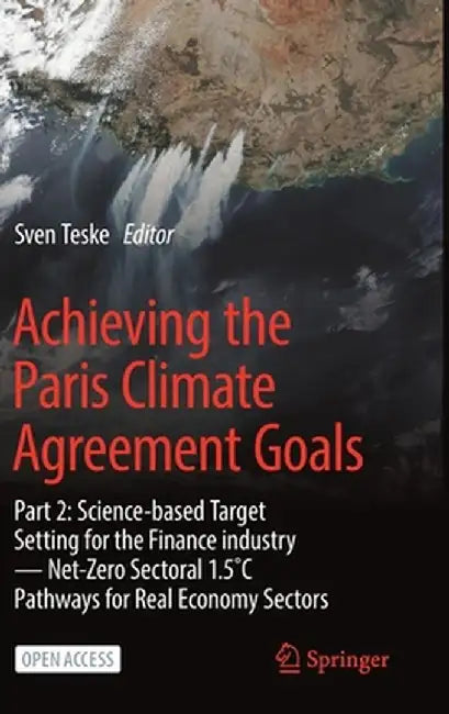 Achieving the Paris Climate Agreement Goals: Part 2: Science-Based Target Setting for the Finance Industry -- Net-Zero Sectoral 1.5˚c Pathways fo by Sven Teske
