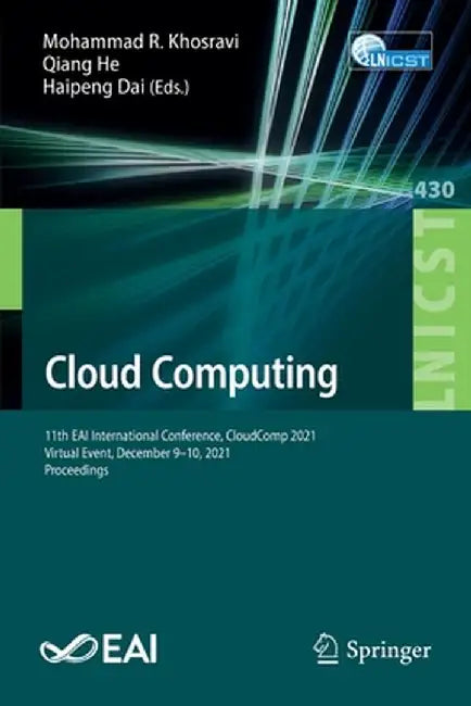 Cloud Computing: 11th Eai International Conference, Cloudcomp 2021, Virtual Event, December 9-10, 2021, Proceedings by Mohammad R. Khosravi