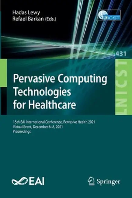 Pervasive Computing Technologies for Healthcare: 15th Eai International Conference, Pervasive Health 2021, Virtual Event, December 6-8, 2021, Proceedi by Hadas Lewy
