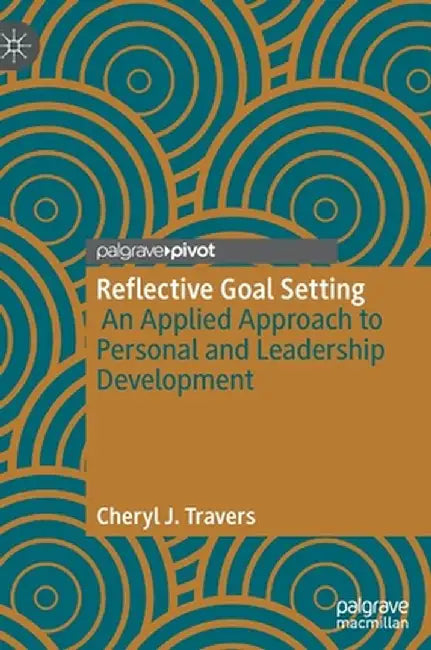 Reflective Goal Setting: An Applied Approach to Personal and Leadership Development by Cheryl J. Travers