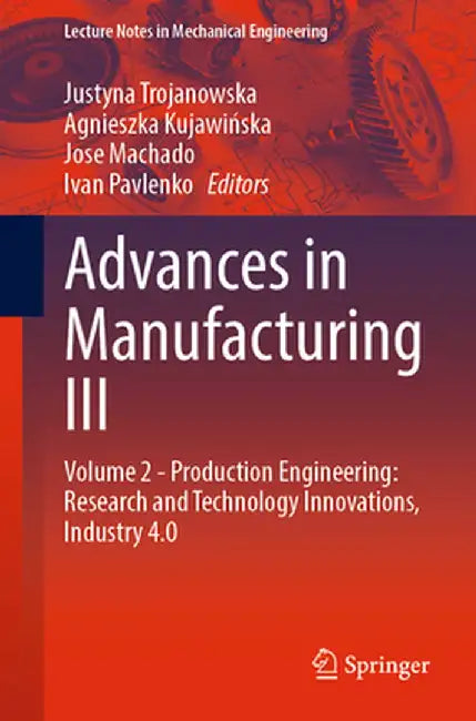 Advances in Manufacturing III: Volume 2 - Production Engineering: Research and Technology Innovations, Industry 4.0 by Justyna Trojanowska