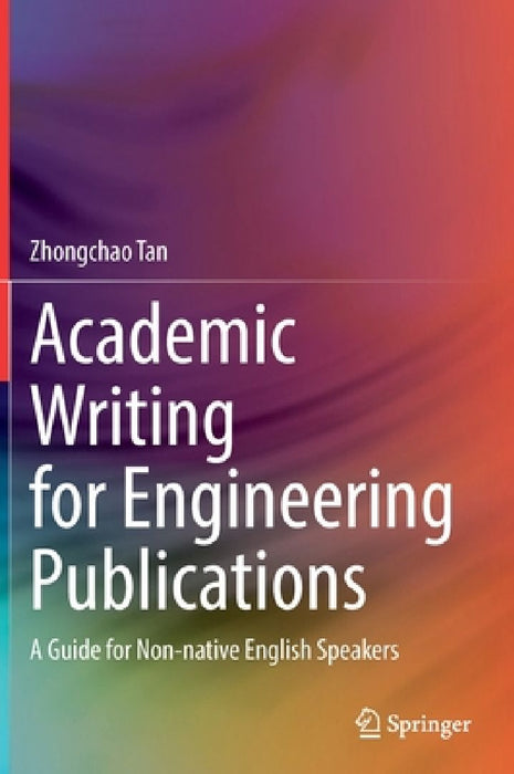 Academic Writing for Engineering Publications: A Guide for Non-Native English Speakers by Zhongchao Tan