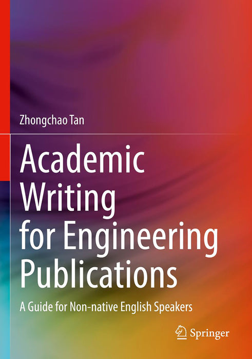 Academic Writing for Engineering Publications: A Guide for Non-native English Speakers by Zhongchao Tan