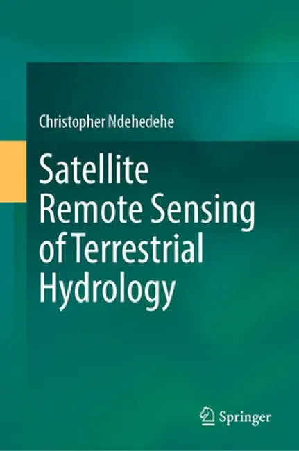 Satellite Remote Sensing of Terrestrial Hydrology by Christopher Ndehedehe