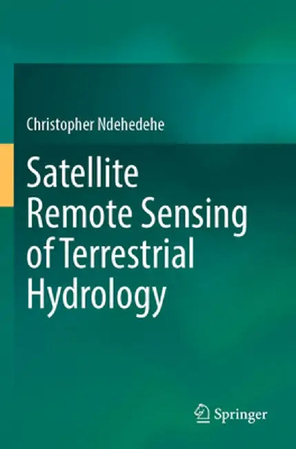 Satellite Remote Sensing of Terrestrial Hydrology by Christopher Ndehedehe