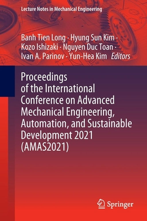 Proceedings of the International Conference on Advanced Mechanical Engineering, Automation, and Sustainable Development 2021 (Amas2021) by Banh Tien Long