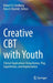 Creative CBT with Youth: Clinical Applications Using Humor, Play, Superheroes, and Improvisation by Robert D. Friedberg