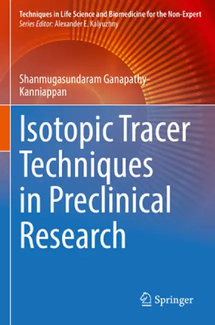 Isotopic Tracer Techniques in Preclinical Research by Shanmugasundaram Ganapathy-Kanniappan