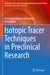 Isotopic Tracer Techniques in Preclinical Research by Shanmugasundaram Ganapathy-Kanniappan