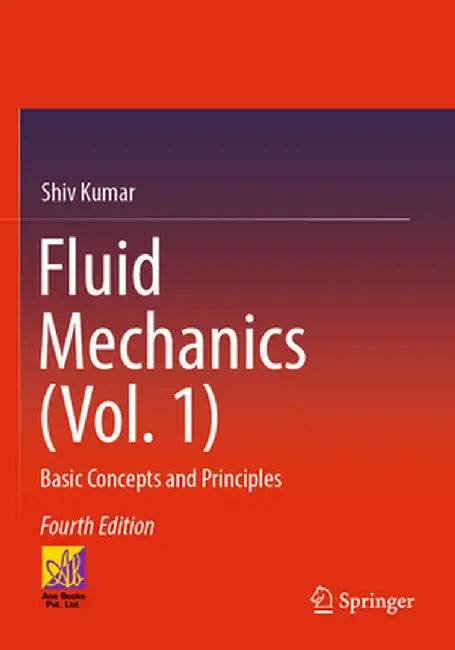 Fluid Mechanics (Vol. 1): Basic Concepts and Principles by Shiv Kumar