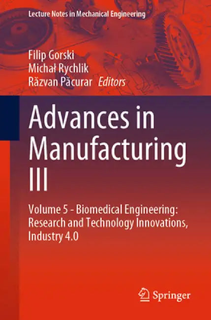 Advances in Manufacturing III: Volume 5 - Biomedical Engineering: Research and Technology Innovations, Industry 4.0 by Filip Gorski