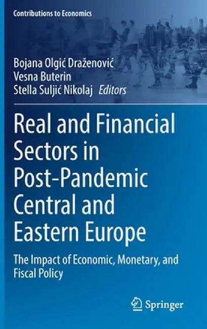 Real and Financial Sectors in Post-Pandemic Central and Eastern Europe: The Impact of Economic, Monetary, and Fiscal Policy by Bojana Olgic Drazenovic