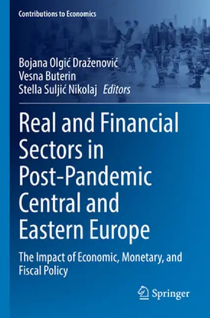 Real and Financial Sectors in Post-Pandemic Central and Eastern Europe: The Impact of Economic, Monetary, and Fiscal Policy by Bojana Olgic Drazenovic