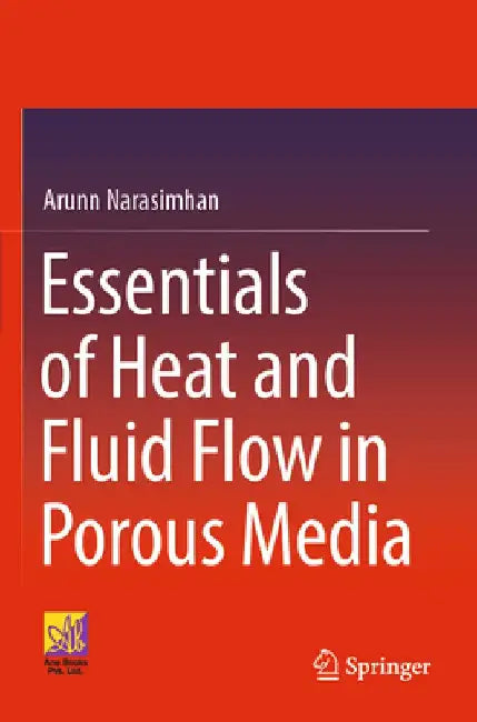 Essentials of Heat and Fluid Flow in Porous Media by Arunn Narasimhan