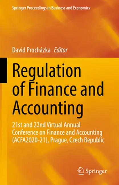 Regulation of Finance and Accounting: 21st and 22nd Virtual Annual Conference on Finance and Accounting (Acfa2020-21), Prague, Czech Republic by David Procházka